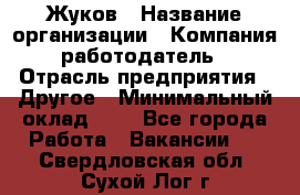 Жуков › Название организации ­ Компания-работодатель › Отрасль предприятия ­ Другое › Минимальный оклад ­ 1 - Все города Работа » Вакансии   . Свердловская обл.,Сухой Лог г.